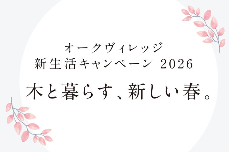 オークヴィレッジ 新生活キャンペーン2026～ 木と暮らす、新しい春 ～[2月14日（土）～3月29日（日）]