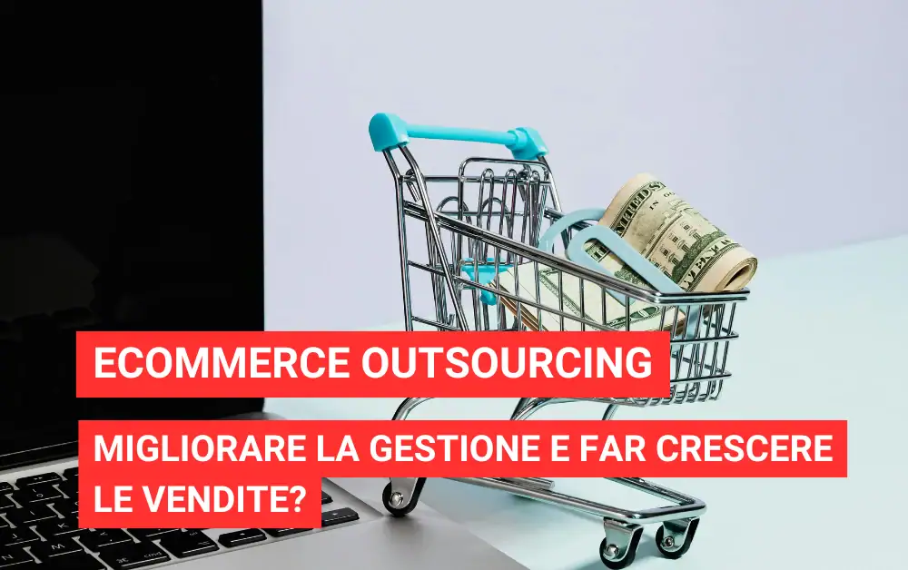 Ecommerce outsourcing: migliorare la gestione e far crescere le vendite?