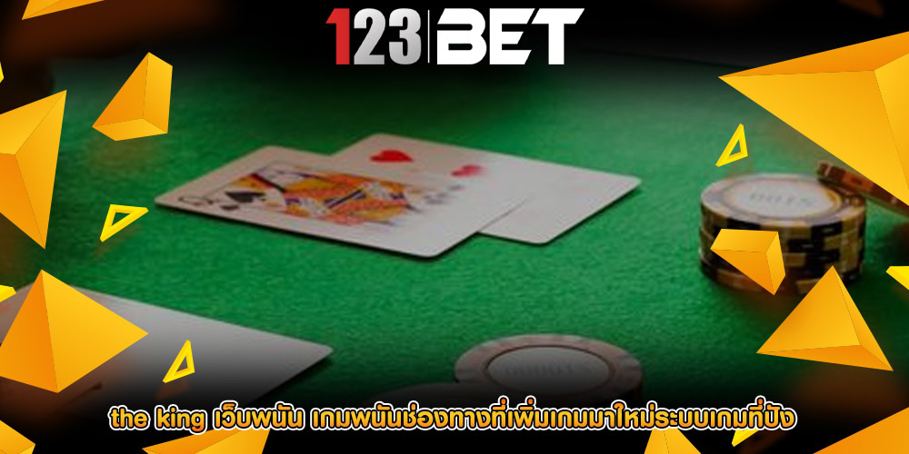 the king เว็บพนัน เกมพนันช่องทางที่เพิ่มเกมมาใหม่ระบบเกมที่ปัง
