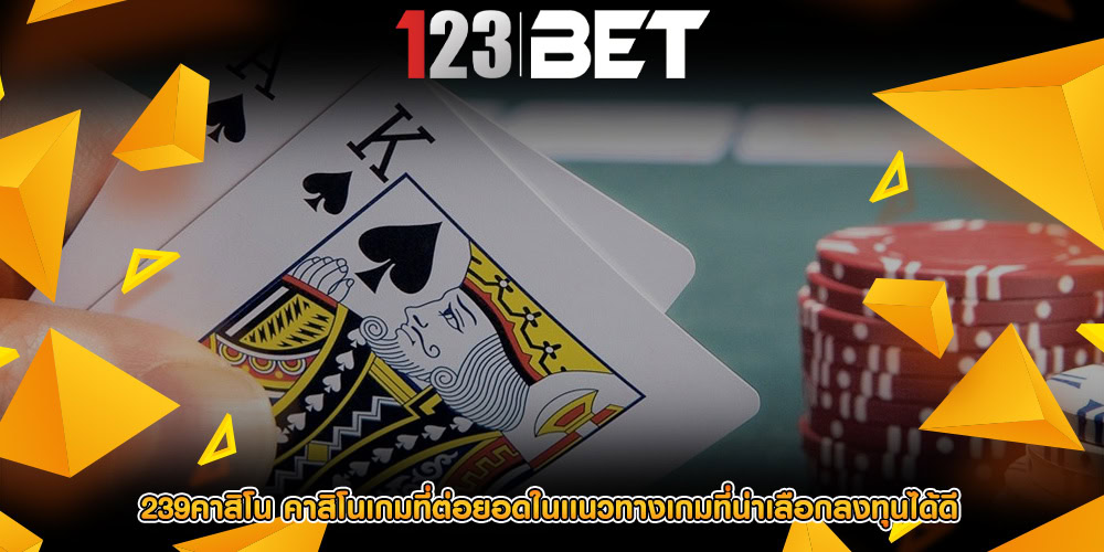 239คาสิโน คาสิโนเกมที่ต่อยอดในเเนวทางเกมที่น่าเลือกลงทุนได้ดี