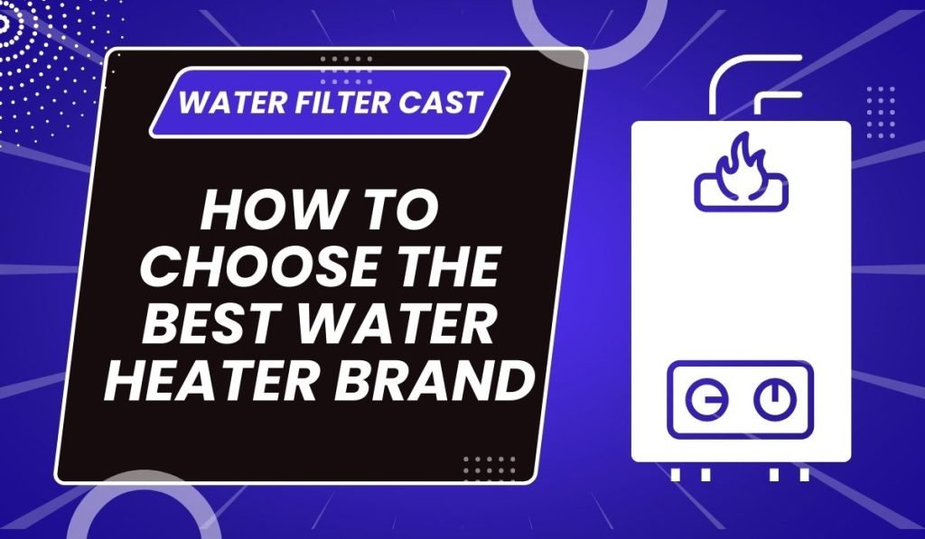 How to Choose the Best Water Heater Brand (Buyers Guide) 1 How to Choose the Best Water Heater Brand