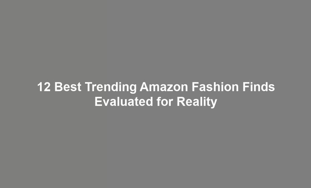 12 Best Trending Amazon Fashion Finds Evaluated for Reality