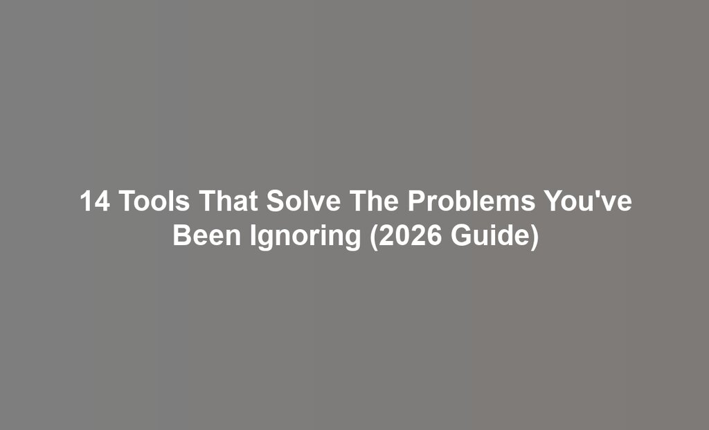 14 Tools That Solve The Problems You've Been Ignoring (2026 Guide)