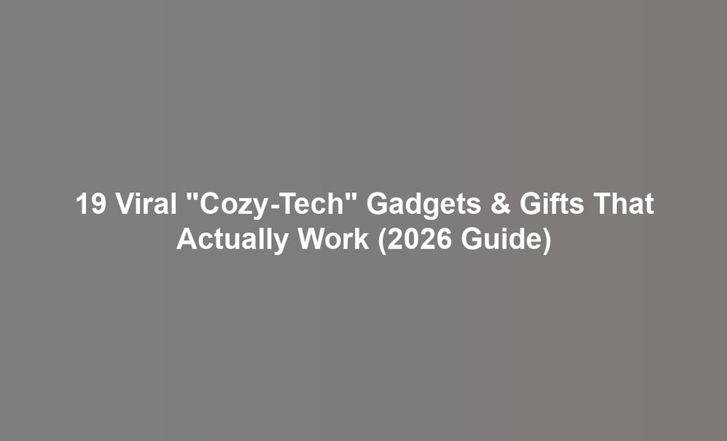 19 Viral "Cozy-Tech" Gadgets & Gifts That Actually Work (2026 Guide)