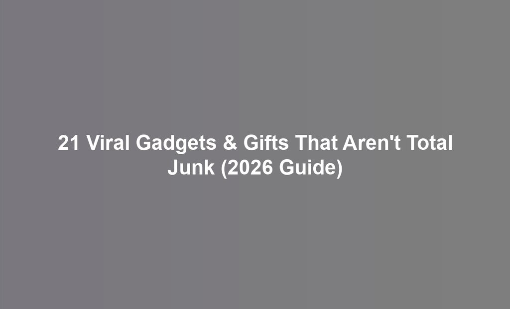 21 Viral Gadgets & Gifts That Aren't Total Junk (2026 Guide)