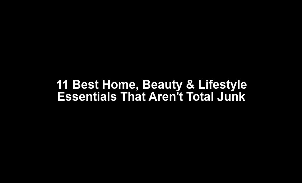 11 Best Home, Beauty & Lifestyle Essentials That Aren't Total Junk