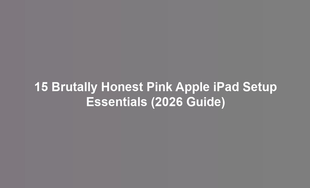 15 Brutally Honest Pink Apple iPad Setup Essentials (2026 Guide)
