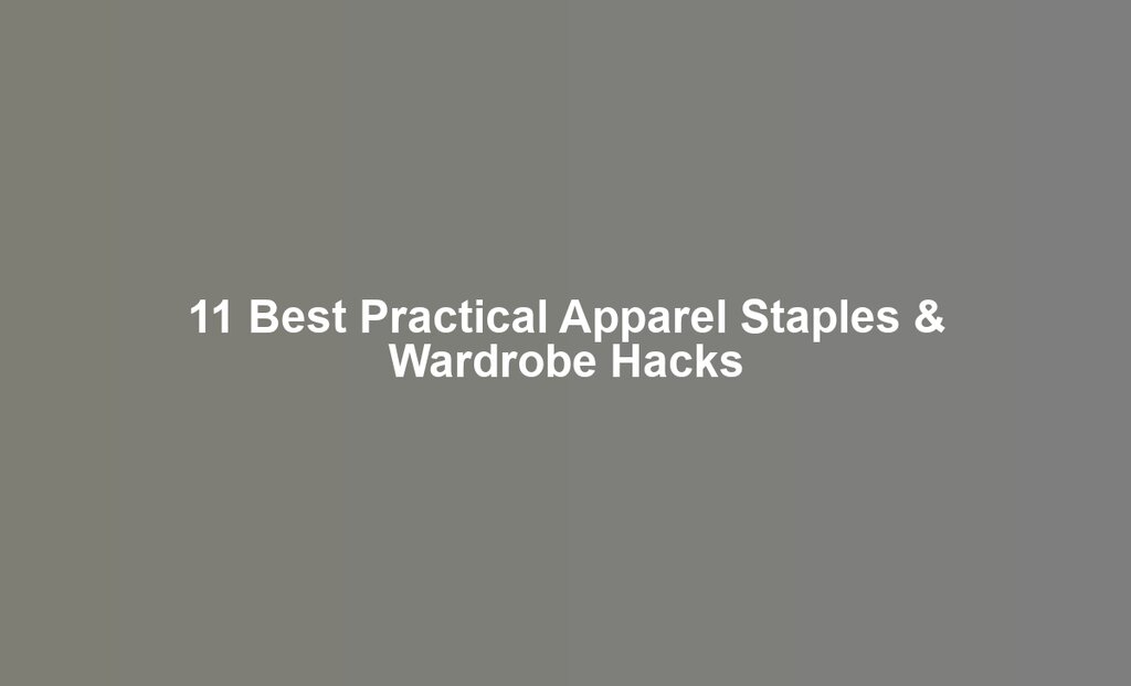 11 Best Practical Apparel Staples & Wardrobe Hacks