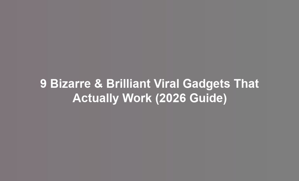 9 Bizarre & Brilliant Viral Gadgets That Actually Work (2026 Guide)