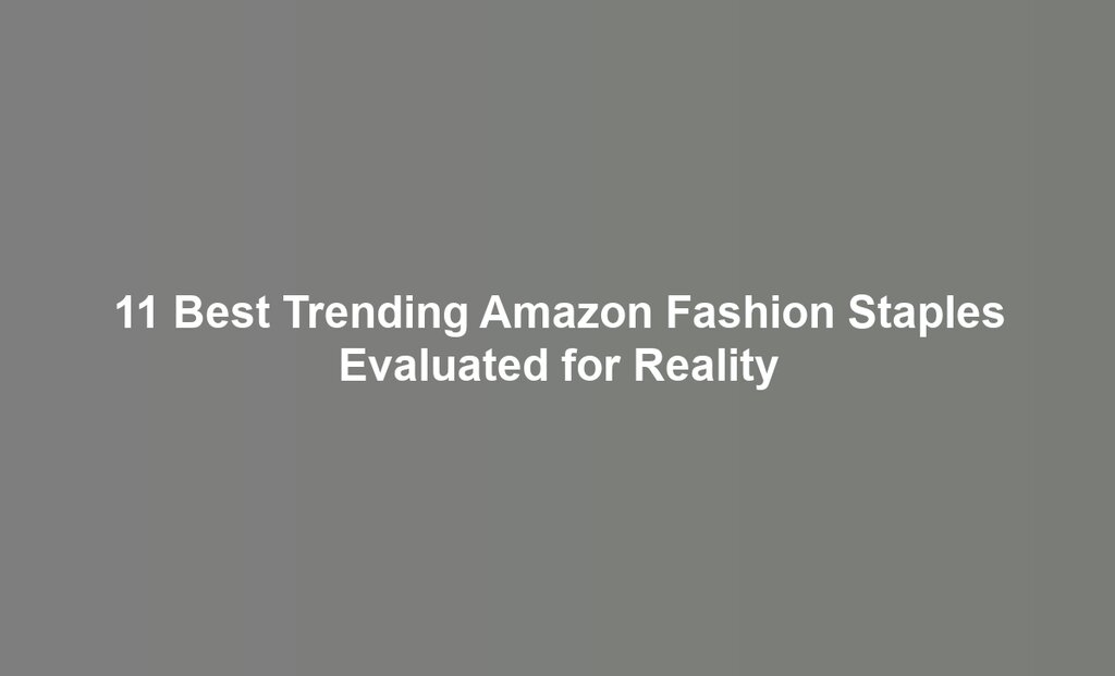 11 Best Trending Amazon Fashion Staples Evaluated for Reality
