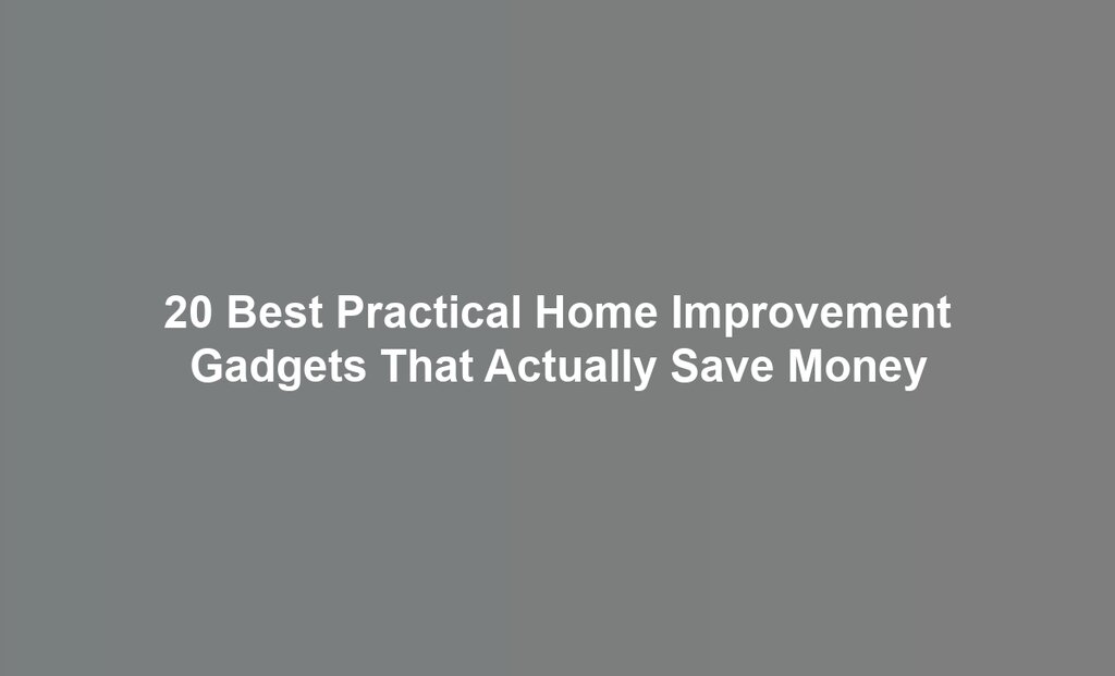 20 Best Practical Home Improvement Gadgets That Actually Save Money