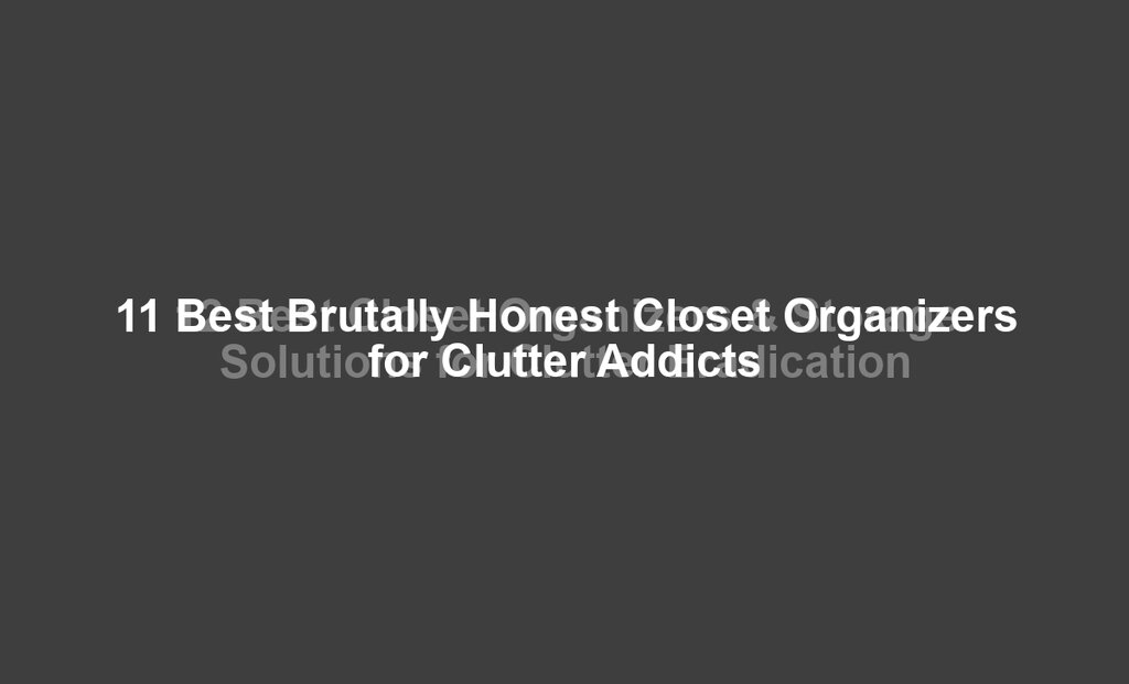 11 Best Brutally Honest Closet Organizers for Clutter Addicts