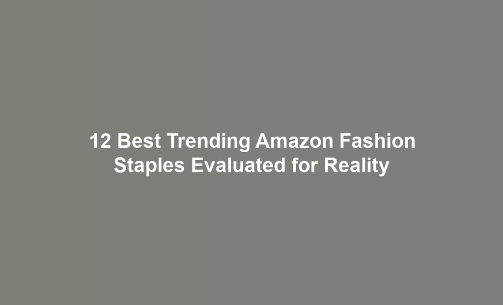 12 Best Trending Amazon Fashion Staples Evaluated for Reality