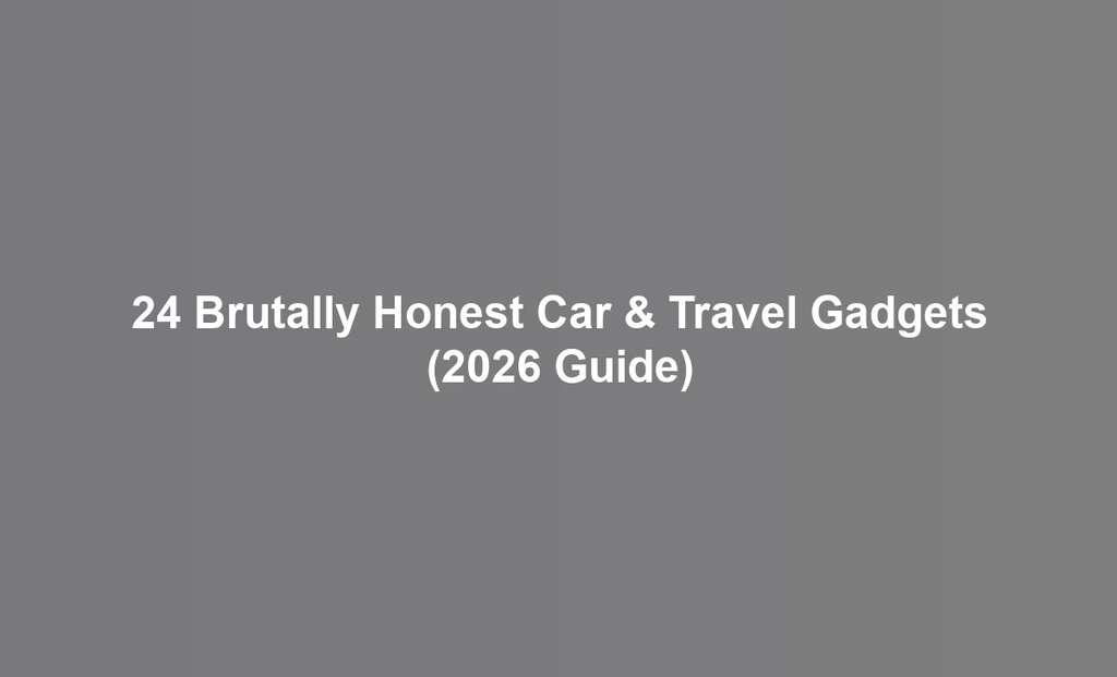 24 Brutally Honest Car & Travel Gadgets (2026 Guide)