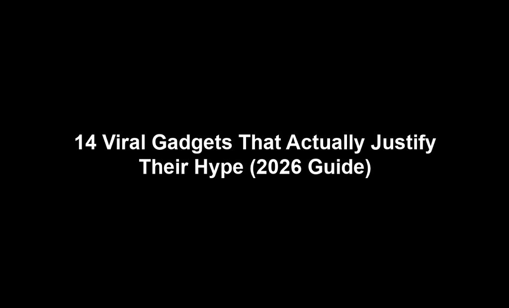 14 Viral Gadgets That Actually Justify Their Hype (2026 Guide)