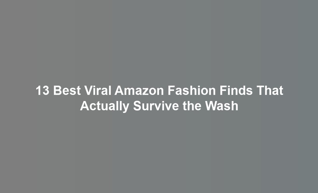 13 Best Viral Amazon Fashion Finds That Actually Survive the Wash