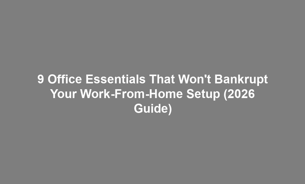 9 Office Essentials That Won't Bankrupt Your Work-From-Home Setup (2026 Guide)