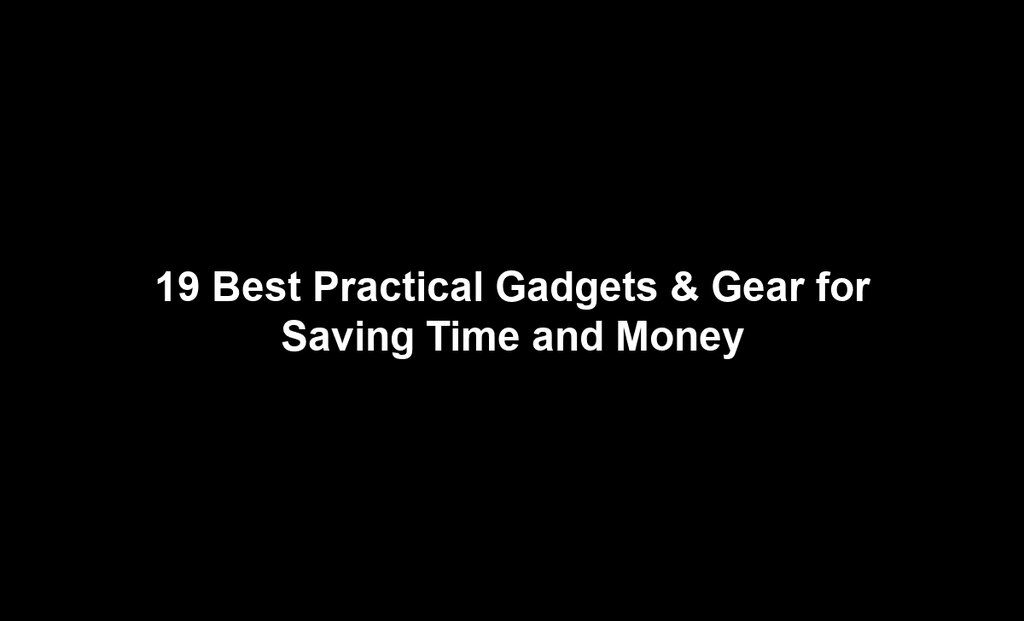 19 Best Practical Gadgets & Gear for Saving Time and Money
