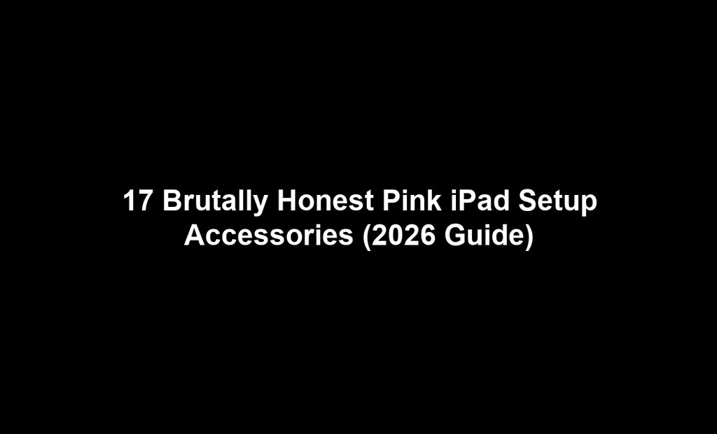 17 Brutally Honest Pink iPad Setup Accessories (2026 Guide)
