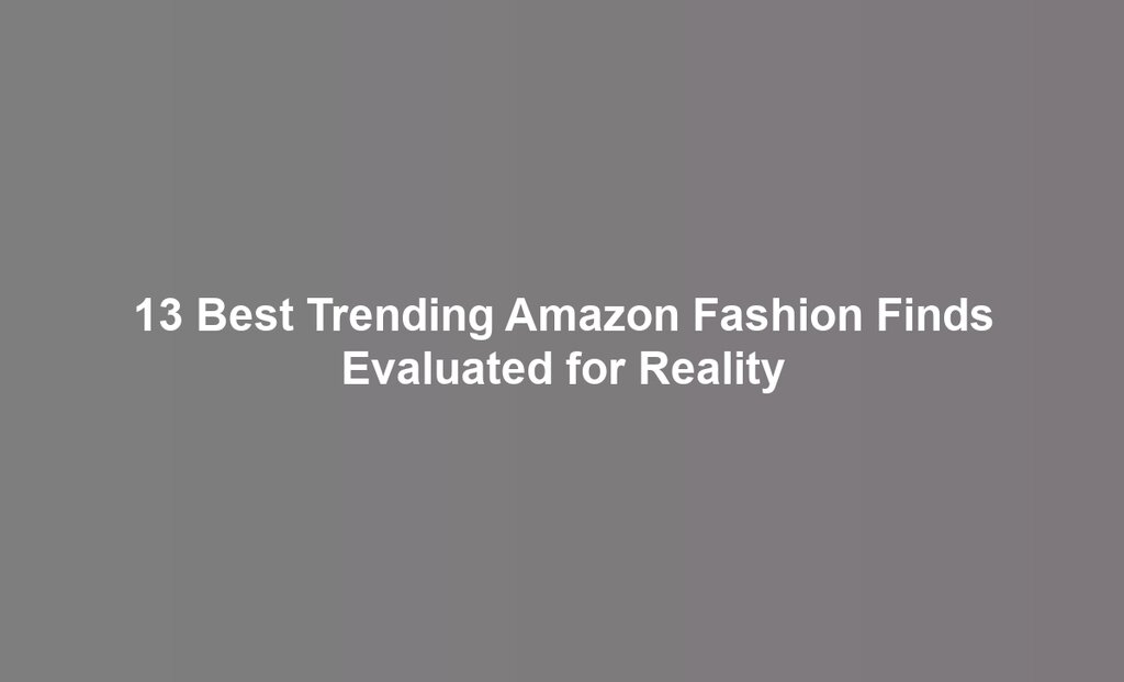 13 Best Trending Amazon Fashion Finds Evaluated for Reality