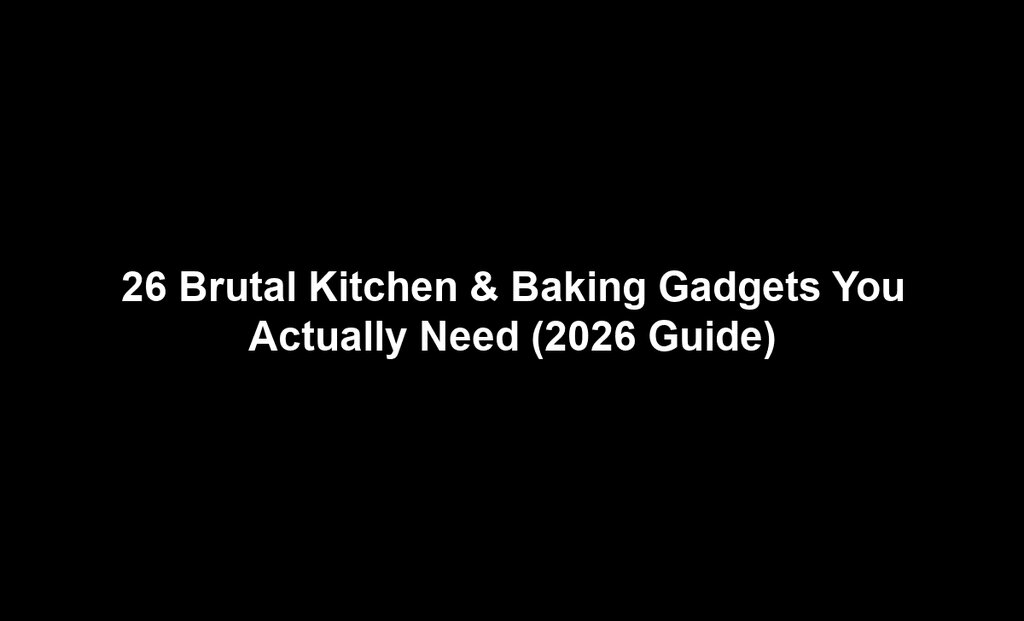 26 Brutal Kitchen & Baking Gadgets You Actually Need (2026 Guide)