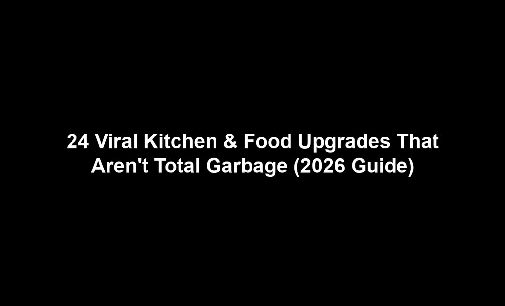 24 Viral Kitchen & Food Upgrades That Aren't Total Garbage (2026 Guide)