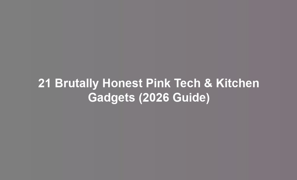 21 Brutally Honest Pink Tech & Kitchen Gadgets (2026 Guide)