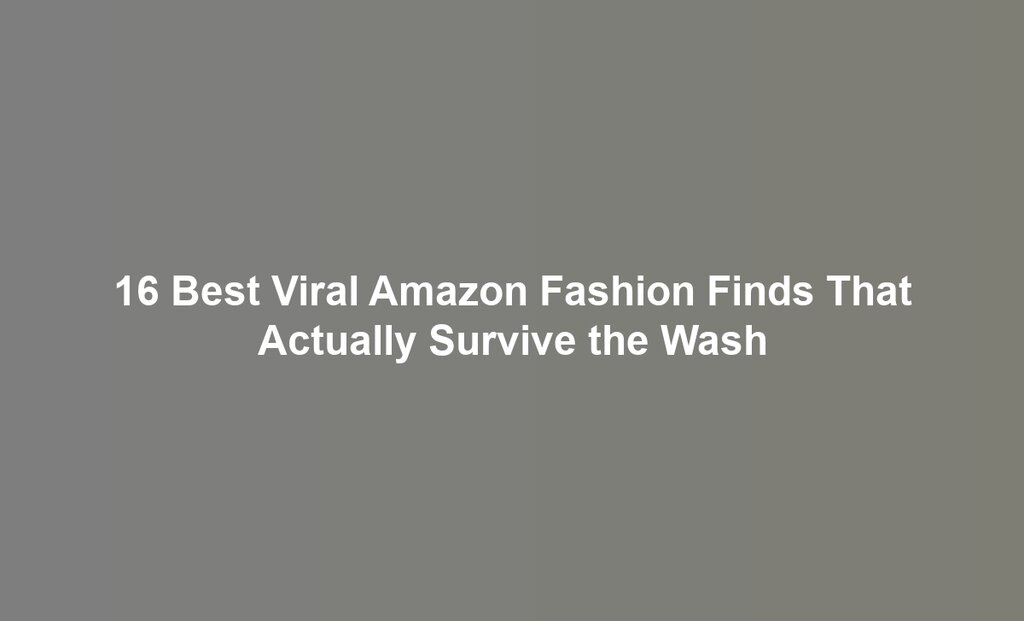 16 Best Viral Amazon Fashion Finds That Actually Survive the Wash