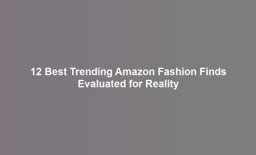 12 Best Trending Amazon Fashion Finds Evaluated for Reality