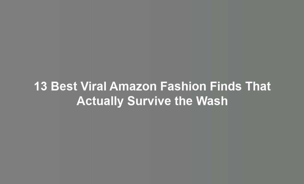 13 Best Viral Amazon Fashion Finds That Actually Survive the Wash