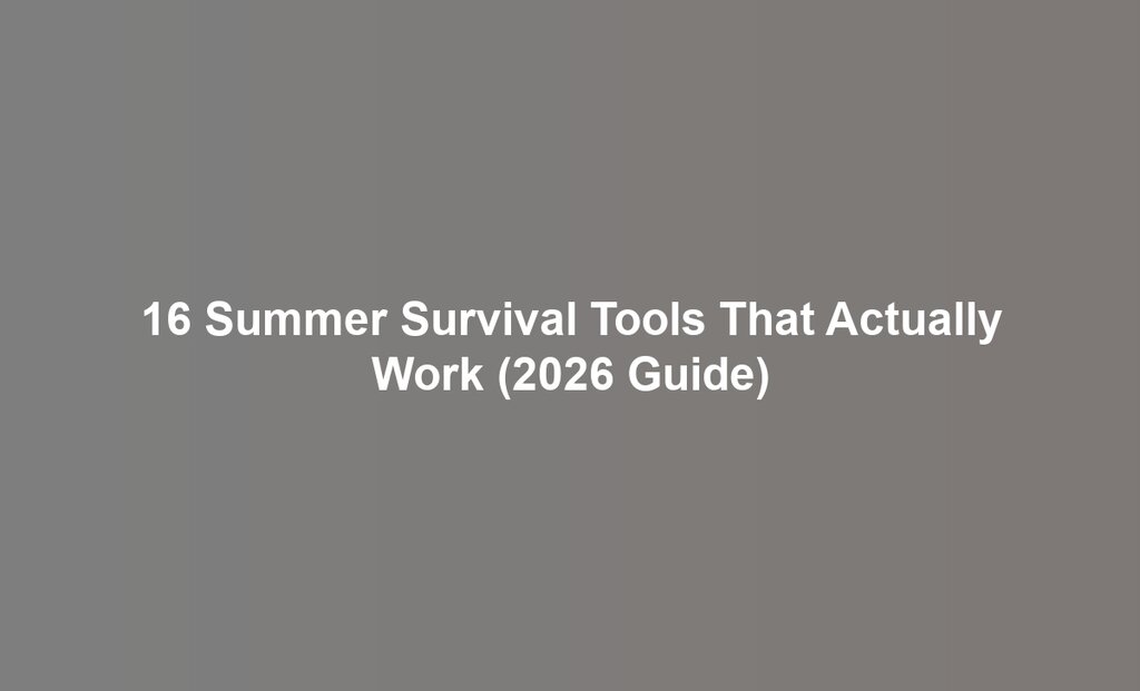 16 Summer Survival Tools That Actually Work (2026 Guide)