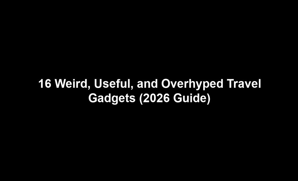 16 Weird, Useful, and Overhyped Travel Gadgets (2026 Guide)