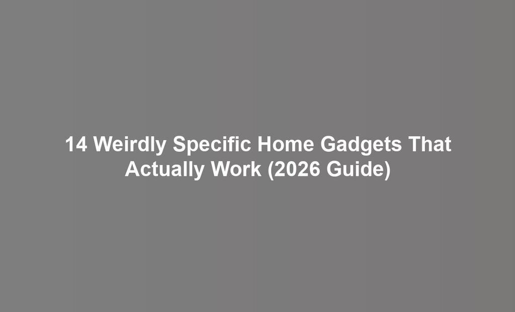 14 Weirdly Specific Home Gadgets That Actually Work (2026 Guide)