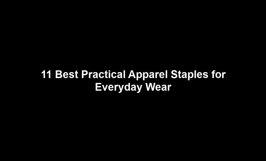11 Best Practical Apparel Staples for Everyday Wear