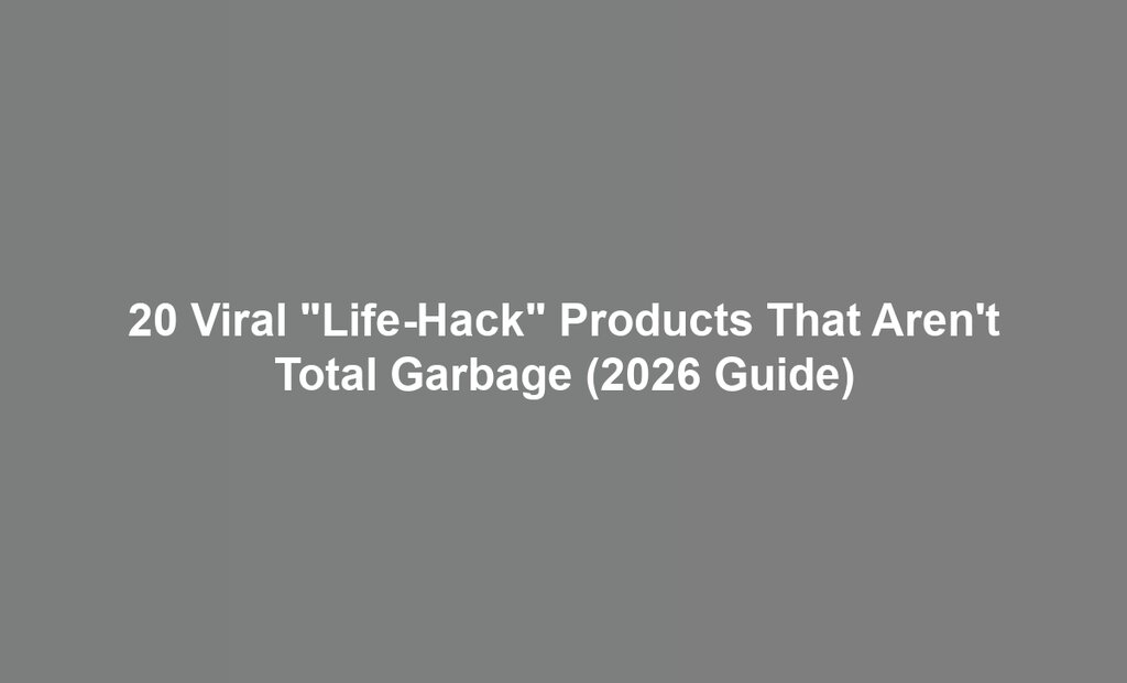 20 Viral "Life-Hack" Products That Aren't Total Garbage (2026 Guide)