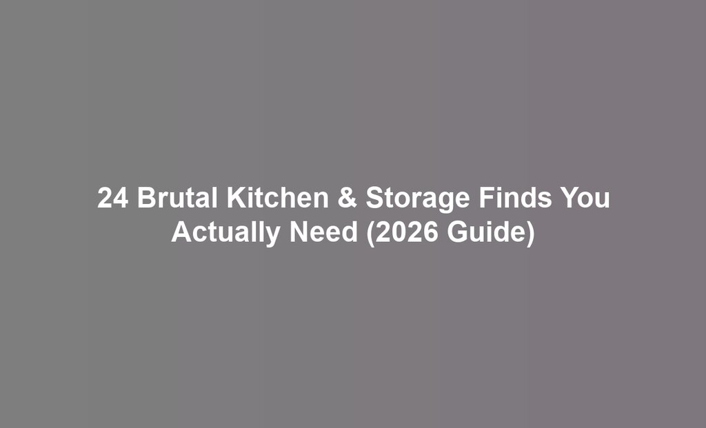 24 Brutal Kitchen & Storage Finds You Actually Need (2026 Guide)