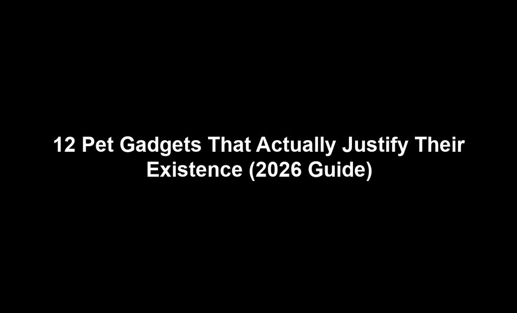 12 Pet Gadgets That Actually Justify Their Existence (2026 Guide)