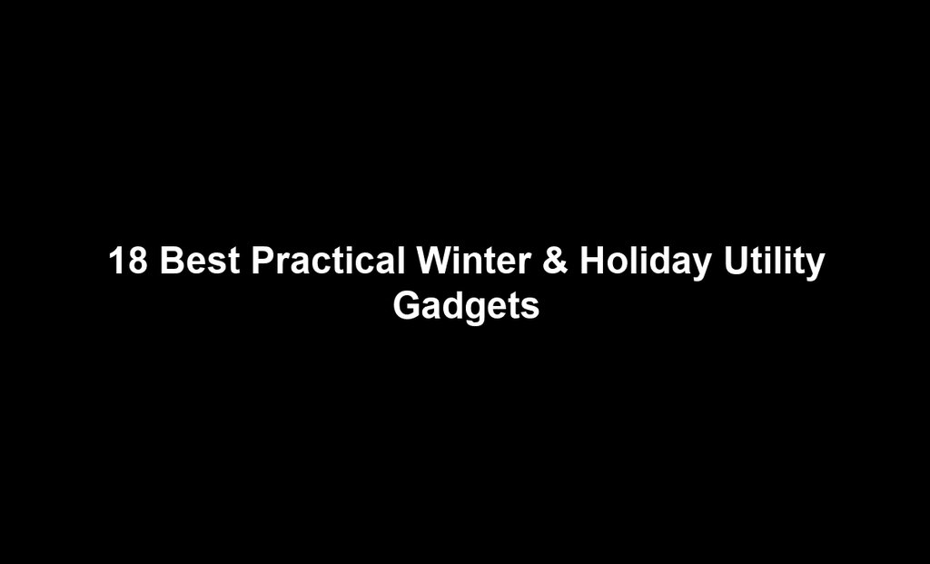 18 Best Practical Winter & Holiday Utility Gadgets