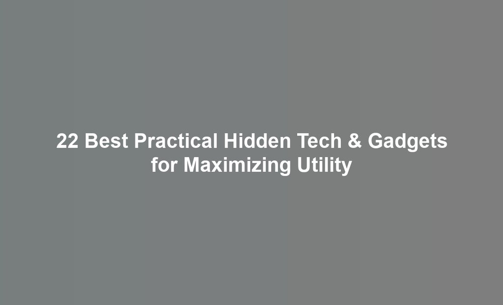 22 Best Practical Hidden Tech & Gadgets for Maximizing Utility