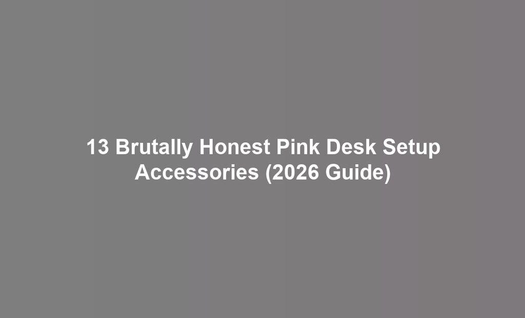 13 Brutally Honest Pink Desk Setup Accessories (2026 Guide)