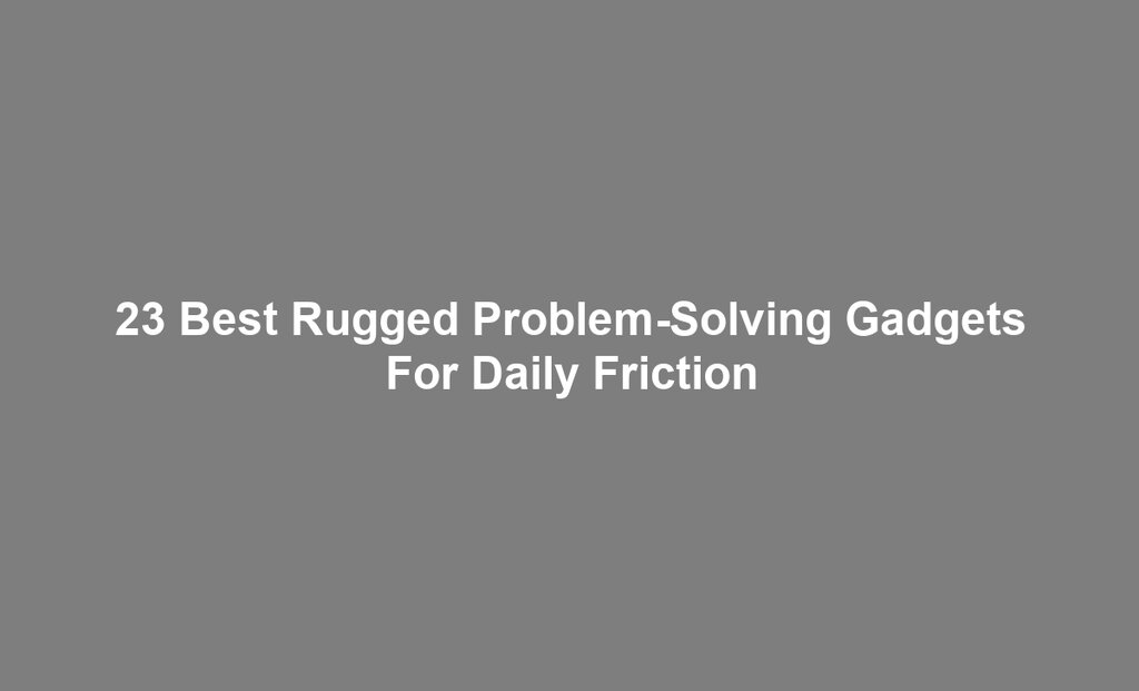 23 Best Rugged Problem-Solving Gadgets For Daily Friction
