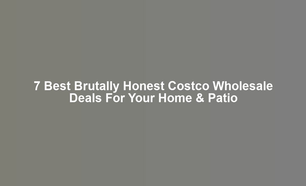 7 Best Brutally Honest Costco Wholesale Deals For Your Home & Patio