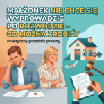 Małżonek nie chce się wyprowadzić po rozwodzie – co można zrobić? Praktyczny poradnik prawny