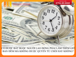 Có được bắt buộc người lao động phải làm thêm giờ ban đêm mà không được quyền từ chối hay không?