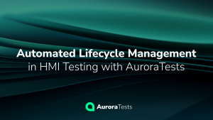 Blog post: Automated Lifecycle Management in HMI Testing with AuroraTests