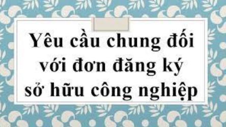 Yêu cầu chung đối với đơn đăng ký sở hữu công nghiệp