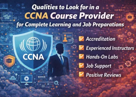 Qualities-to-Look-for-in-a-CCNA-Course-Provider-for-Complete-Learning-and-Job-Preparations