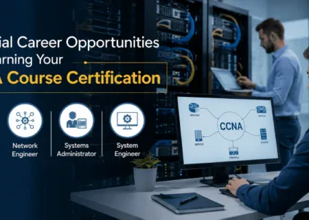 Potential Career Opportunities After Earning Your CCNA Course Certification