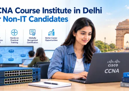 CCNA Course Institute in Delhi for Non-IT Candidates