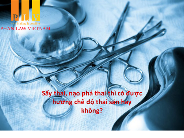 Sẩy thai, nạo phá thai thì có được hưởng chế độ thai sản hay không?